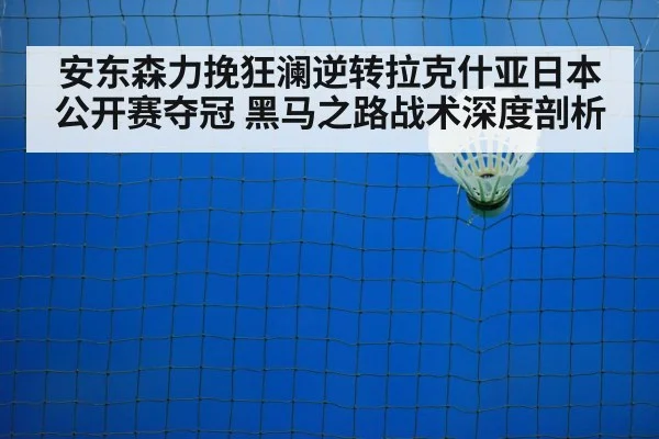 安东森力挽狂澜逆转拉克什亚日本公开赛夺冠 黑马之路战术深度剖析